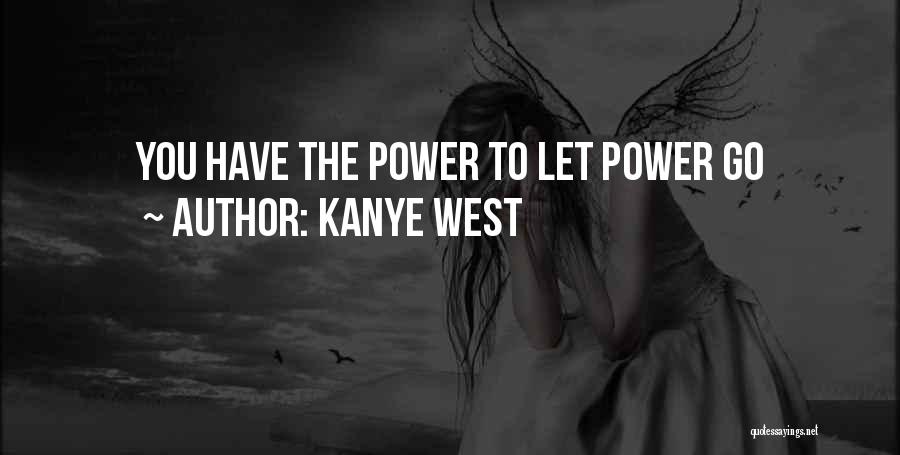 Kanye West Quotes: You Have The Power To Let Power Go