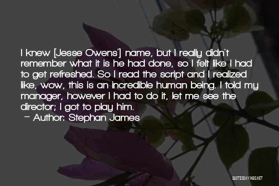 Stephan James Quotes: I Knew [jesse Owens'] Name, But I Really Didn't Remember What It Is He Had Done, So I Felt Like