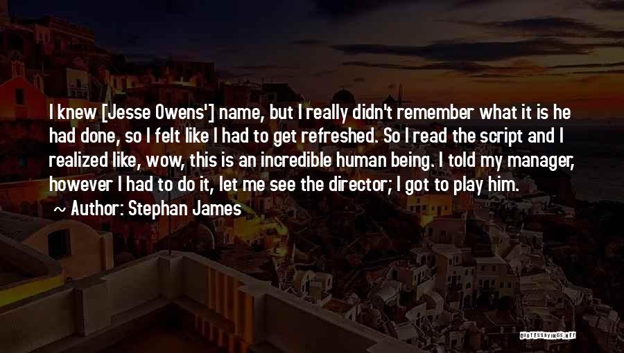 Stephan James Quotes: I Knew [jesse Owens'] Name, But I Really Didn't Remember What It Is He Had Done, So I Felt Like
