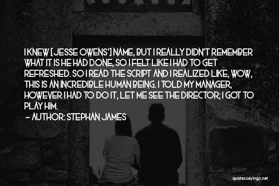 Stephan James Quotes: I Knew [jesse Owens'] Name, But I Really Didn't Remember What It Is He Had Done, So I Felt Like