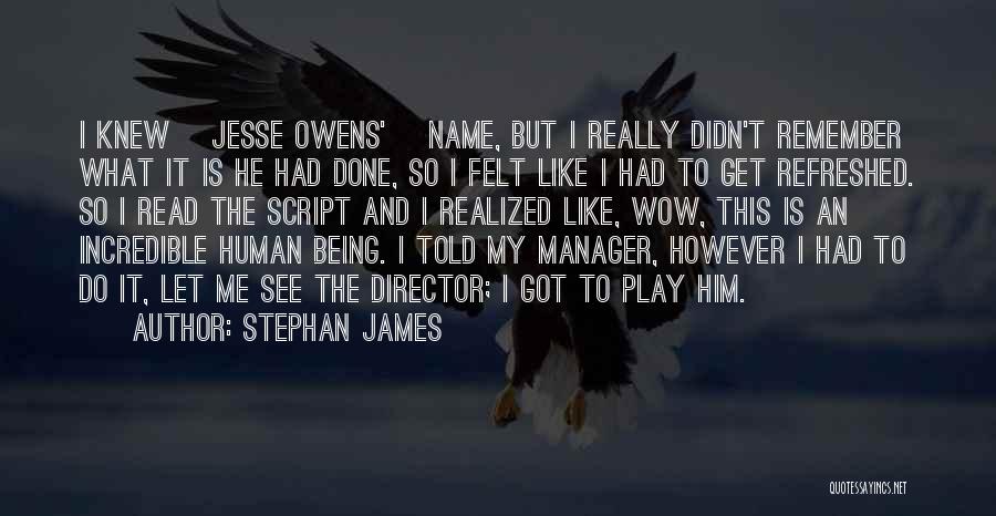 Stephan James Quotes: I Knew [jesse Owens'] Name, But I Really Didn't Remember What It Is He Had Done, So I Felt Like