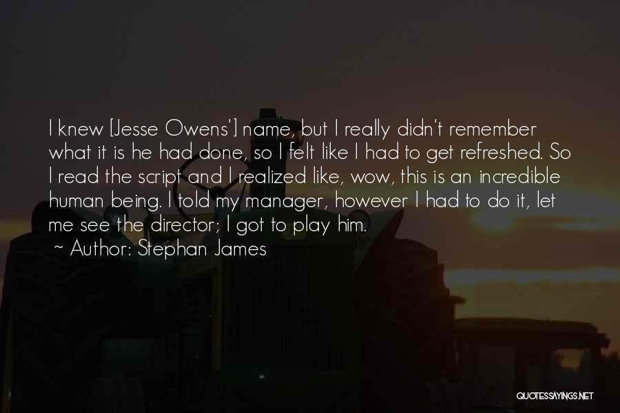 Stephan James Quotes: I Knew [jesse Owens'] Name, But I Really Didn't Remember What It Is He Had Done, So I Felt Like