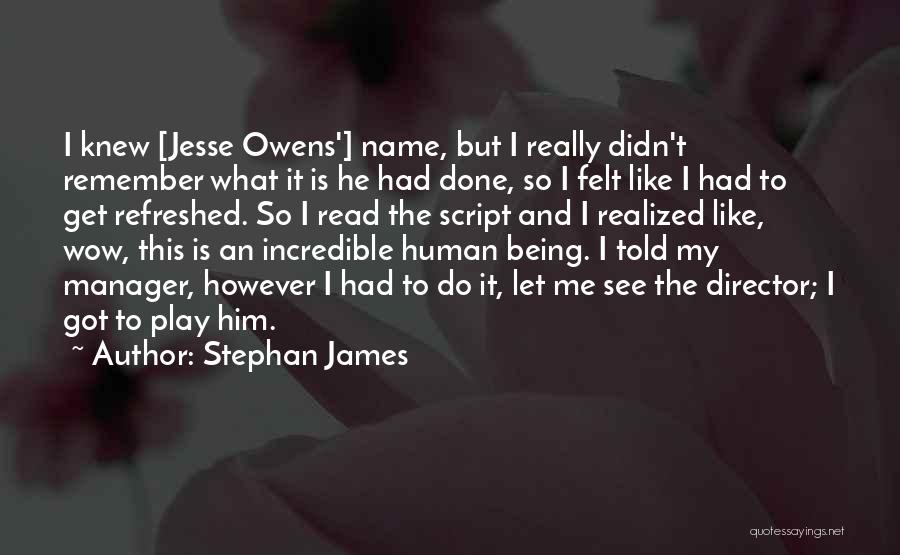 Stephan James Quotes: I Knew [jesse Owens'] Name, But I Really Didn't Remember What It Is He Had Done, So I Felt Like