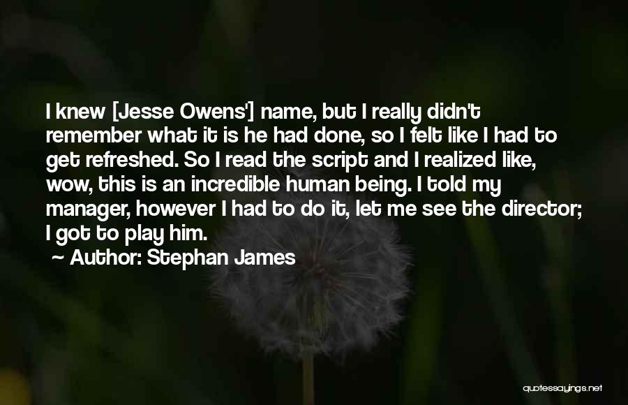 Stephan James Quotes: I Knew [jesse Owens'] Name, But I Really Didn't Remember What It Is He Had Done, So I Felt Like