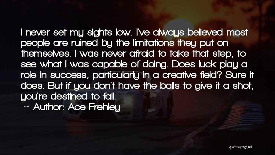 Ace Frehley Quotes: I Never Set My Sights Low. I've Always Believed Most People Are Ruined By The Limitations They Put On Themselves.