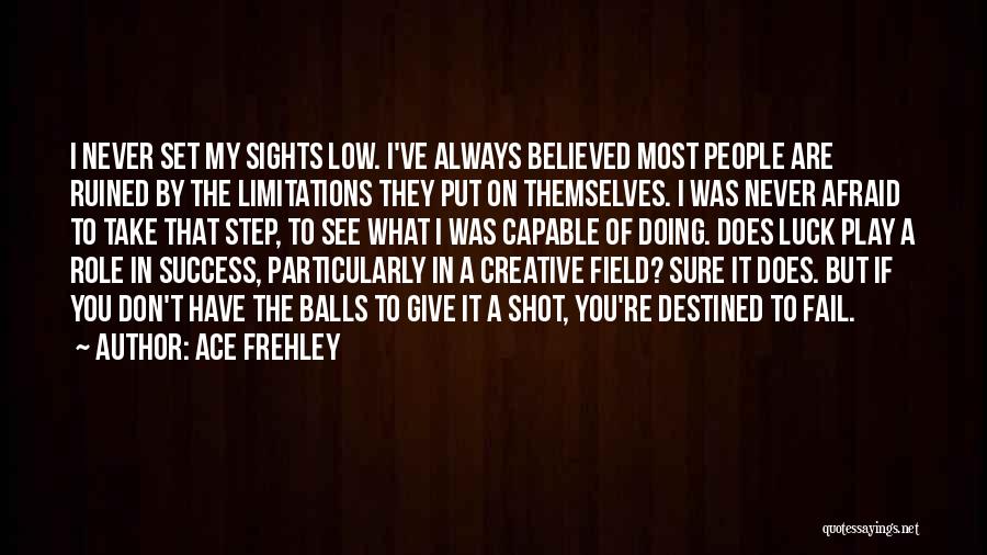 Ace Frehley Quotes: I Never Set My Sights Low. I've Always Believed Most People Are Ruined By The Limitations They Put On Themselves.