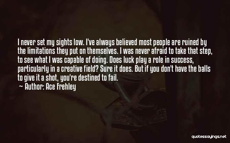 Ace Frehley Quotes: I Never Set My Sights Low. I've Always Believed Most People Are Ruined By The Limitations They Put On Themselves.