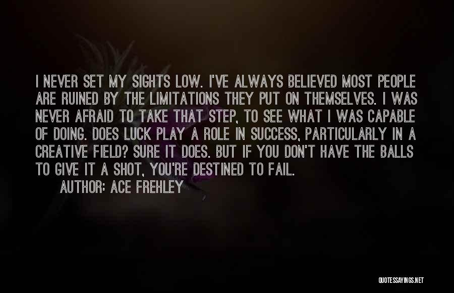 Ace Frehley Quotes: I Never Set My Sights Low. I've Always Believed Most People Are Ruined By The Limitations They Put On Themselves.