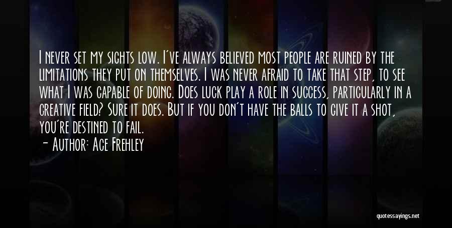 Ace Frehley Quotes: I Never Set My Sights Low. I've Always Believed Most People Are Ruined By The Limitations They Put On Themselves.