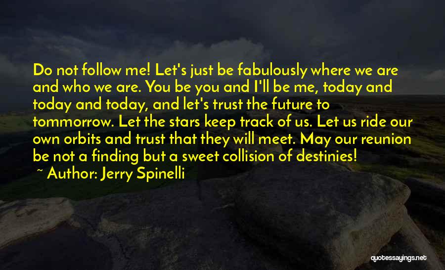 Jerry Spinelli Quotes: Do Not Follow Me! Let's Just Be Fabulously Where We Are And Who We Are. You Be You And I'll