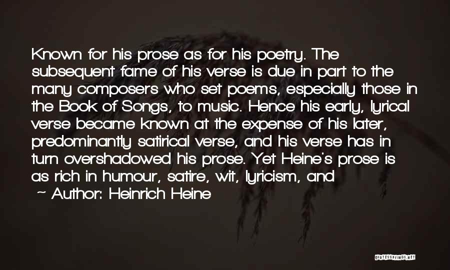 Heinrich Heine Quotes: Known For His Prose As For His Poetry. The Subsequent Fame Of His Verse Is Due In Part To The