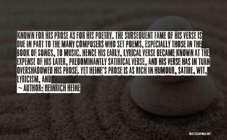 Heinrich Heine Quotes: Known For His Prose As For His Poetry. The Subsequent Fame Of His Verse Is Due In Part To The