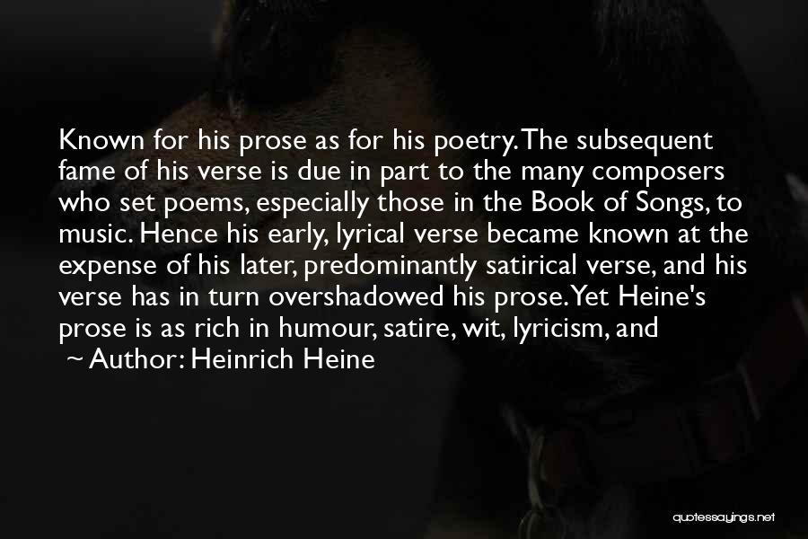 Heinrich Heine Quotes: Known For His Prose As For His Poetry. The Subsequent Fame Of His Verse Is Due In Part To The