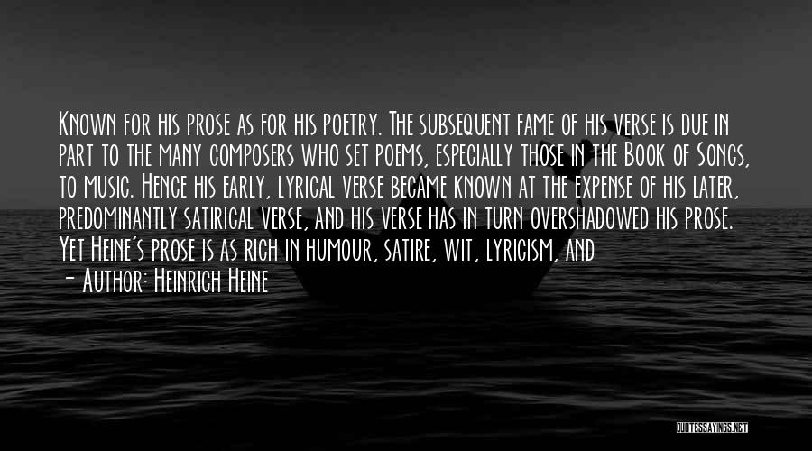 Heinrich Heine Quotes: Known For His Prose As For His Poetry. The Subsequent Fame Of His Verse Is Due In Part To The