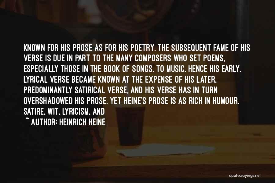 Heinrich Heine Quotes: Known For His Prose As For His Poetry. The Subsequent Fame Of His Verse Is Due In Part To The
