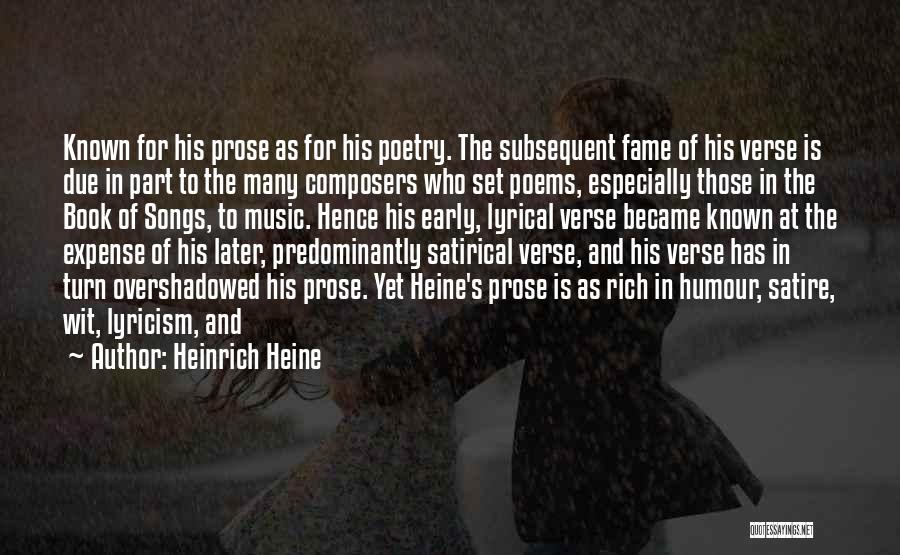 Heinrich Heine Quotes: Known For His Prose As For His Poetry. The Subsequent Fame Of His Verse Is Due In Part To The