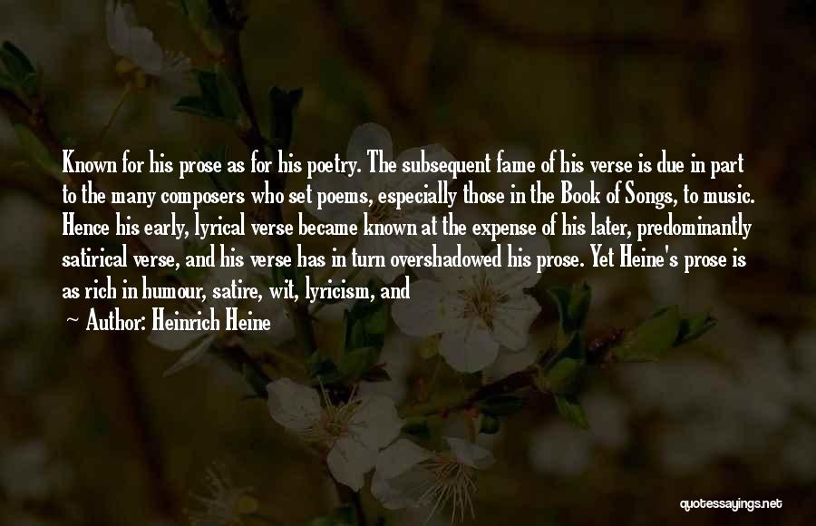 Heinrich Heine Quotes: Known For His Prose As For His Poetry. The Subsequent Fame Of His Verse Is Due In Part To The