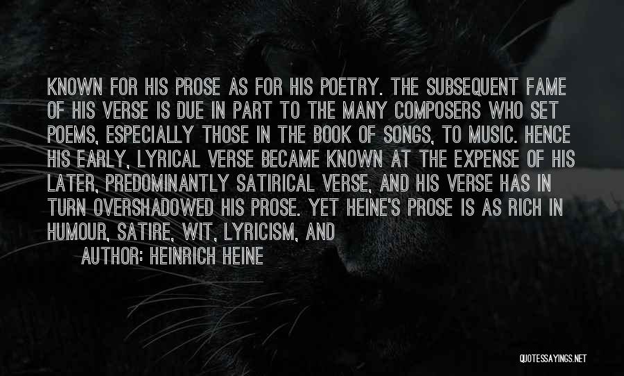 Heinrich Heine Quotes: Known For His Prose As For His Poetry. The Subsequent Fame Of His Verse Is Due In Part To The
