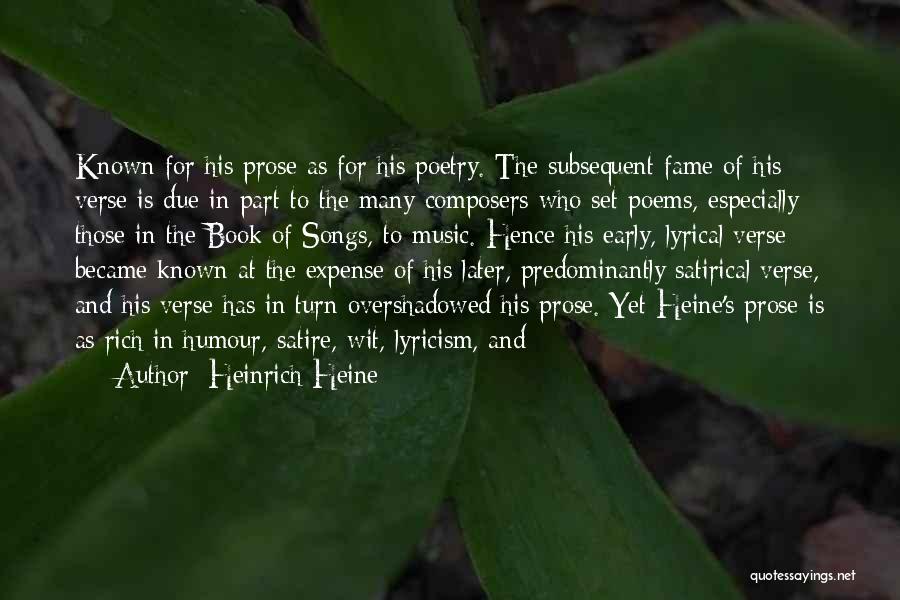 Heinrich Heine Quotes: Known For His Prose As For His Poetry. The Subsequent Fame Of His Verse Is Due In Part To The