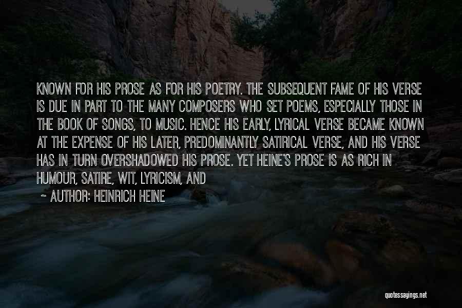 Heinrich Heine Quotes: Known For His Prose As For His Poetry. The Subsequent Fame Of His Verse Is Due In Part To The
