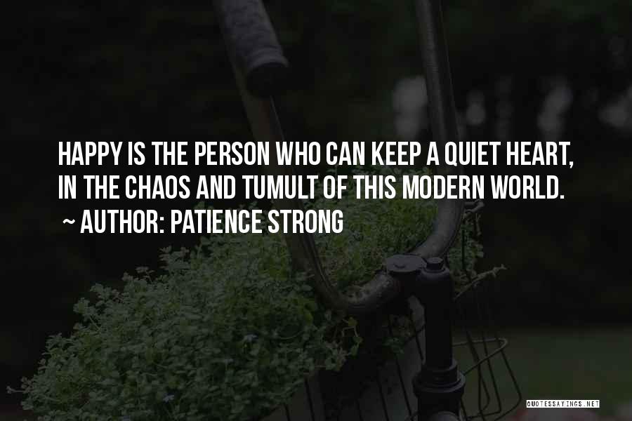 Patience Strong Quotes: Happy Is The Person Who Can Keep A Quiet Heart, In The Chaos And Tumult Of This Modern World.