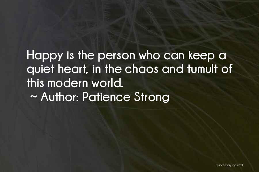 Patience Strong Quotes: Happy Is The Person Who Can Keep A Quiet Heart, In The Chaos And Tumult Of This Modern World.