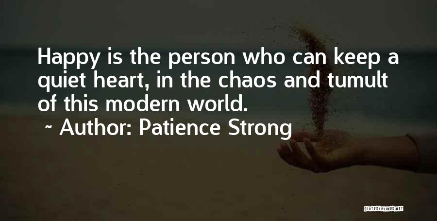 Patience Strong Quotes: Happy Is The Person Who Can Keep A Quiet Heart, In The Chaos And Tumult Of This Modern World.