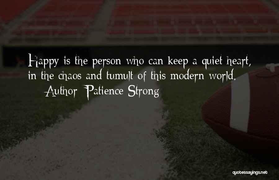 Patience Strong Quotes: Happy Is The Person Who Can Keep A Quiet Heart, In The Chaos And Tumult Of This Modern World.