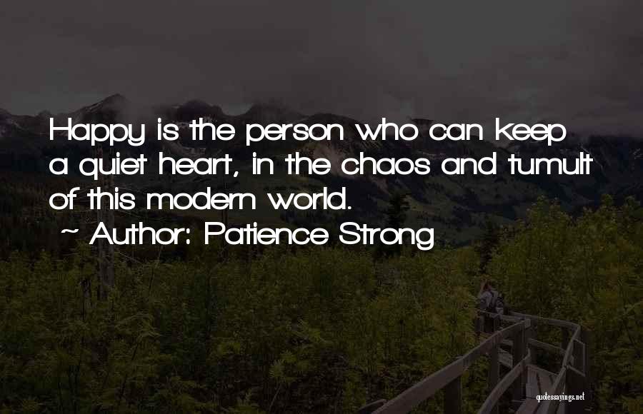 Patience Strong Quotes: Happy Is The Person Who Can Keep A Quiet Heart, In The Chaos And Tumult Of This Modern World.