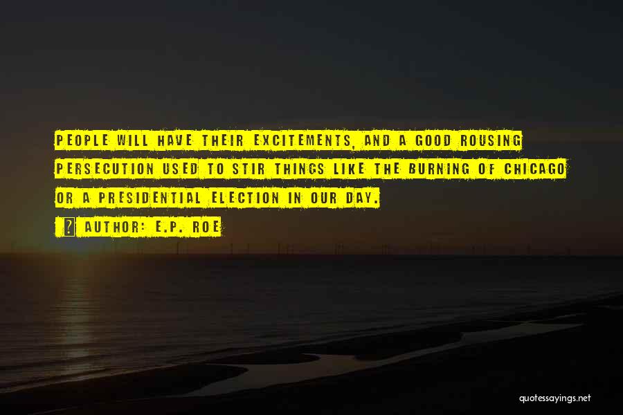 E.P. Roe Quotes: People Will Have Their Excitements, And A Good Rousing Persecution Used To Stir Things Like The Burning Of Chicago Or