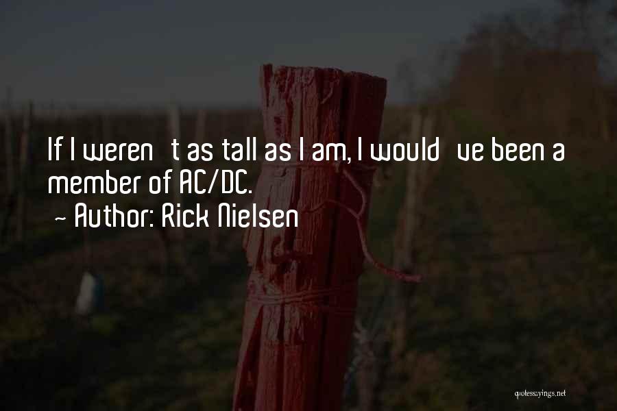 Rick Nielsen Quotes: If I Weren't As Tall As I Am, I Would've Been A Member Of Ac/dc.