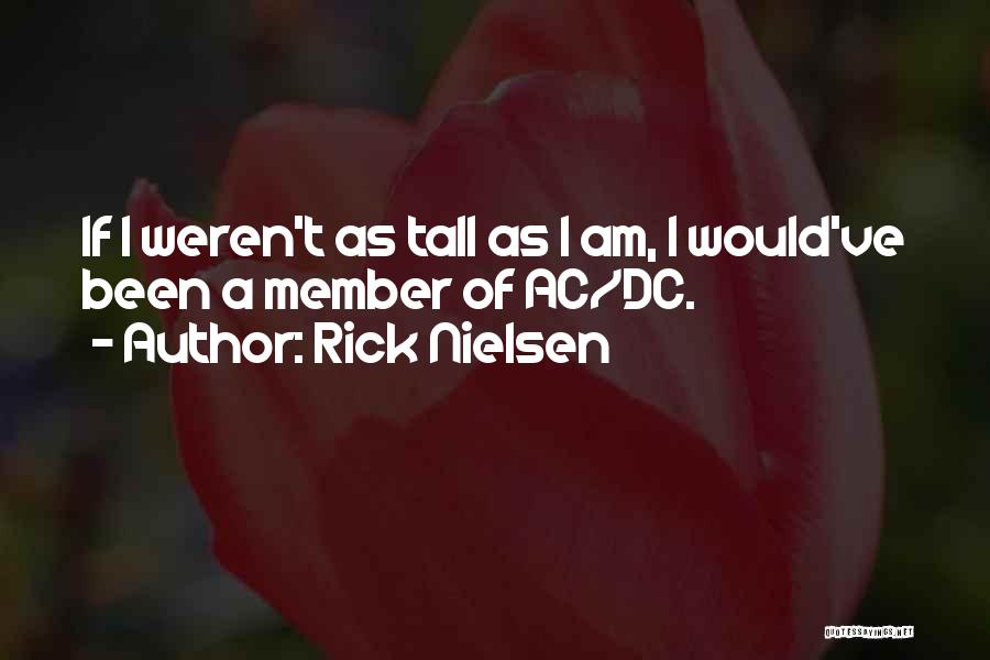 Rick Nielsen Quotes: If I Weren't As Tall As I Am, I Would've Been A Member Of Ac/dc.