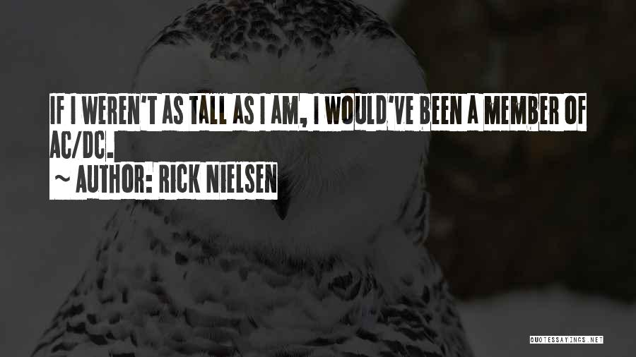 Rick Nielsen Quotes: If I Weren't As Tall As I Am, I Would've Been A Member Of Ac/dc.