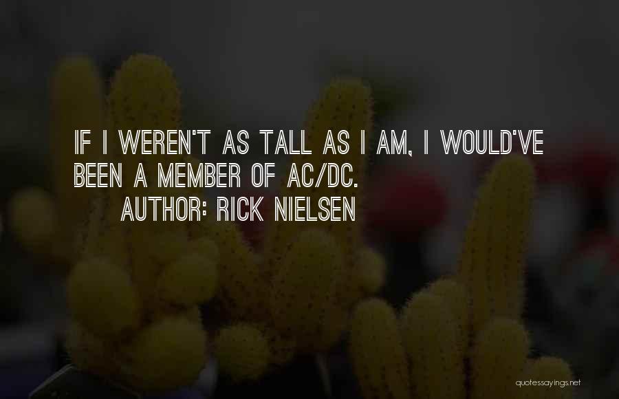 Rick Nielsen Quotes: If I Weren't As Tall As I Am, I Would've Been A Member Of Ac/dc.