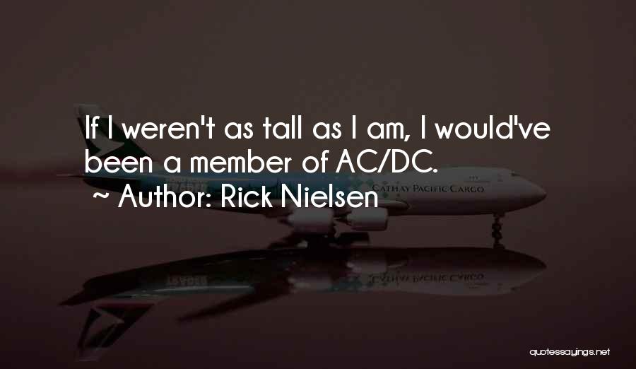 Rick Nielsen Quotes: If I Weren't As Tall As I Am, I Would've Been A Member Of Ac/dc.