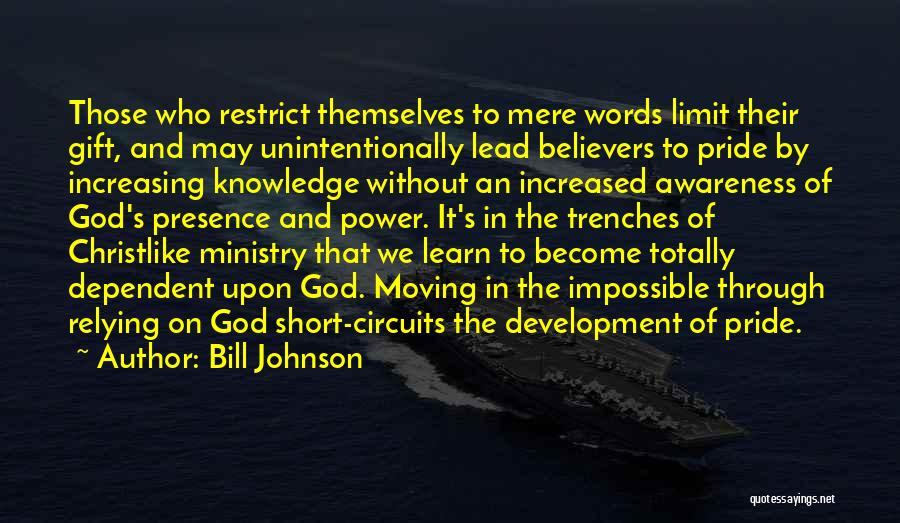 Bill Johnson Quotes: Those Who Restrict Themselves To Mere Words Limit Their Gift, And May Unintentionally Lead Believers To Pride By Increasing Knowledge