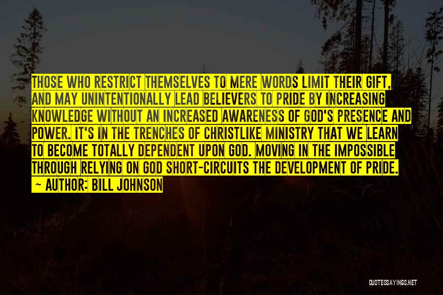 Bill Johnson Quotes: Those Who Restrict Themselves To Mere Words Limit Their Gift, And May Unintentionally Lead Believers To Pride By Increasing Knowledge