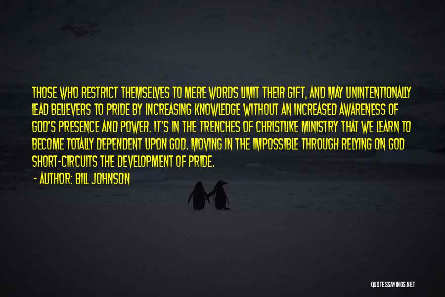 Bill Johnson Quotes: Those Who Restrict Themselves To Mere Words Limit Their Gift, And May Unintentionally Lead Believers To Pride By Increasing Knowledge