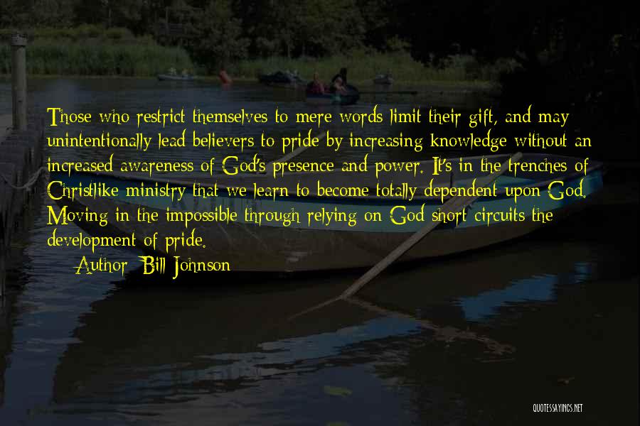 Bill Johnson Quotes: Those Who Restrict Themselves To Mere Words Limit Their Gift, And May Unintentionally Lead Believers To Pride By Increasing Knowledge