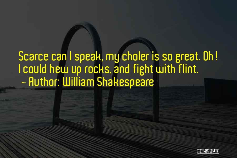William Shakespeare Quotes: Scarce Can I Speak, My Choler Is So Great. Oh! I Could Hew Up Rocks, And Fight With Flint.