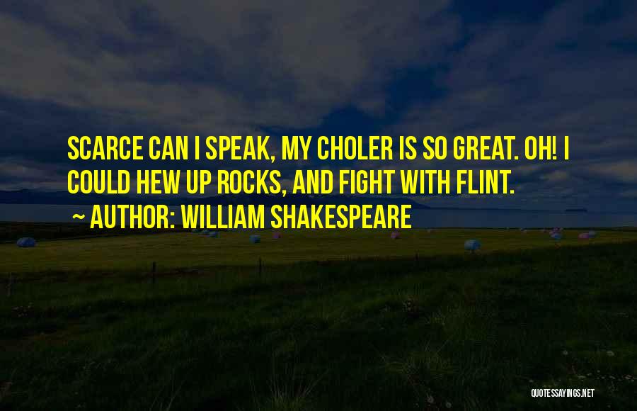William Shakespeare Quotes: Scarce Can I Speak, My Choler Is So Great. Oh! I Could Hew Up Rocks, And Fight With Flint.