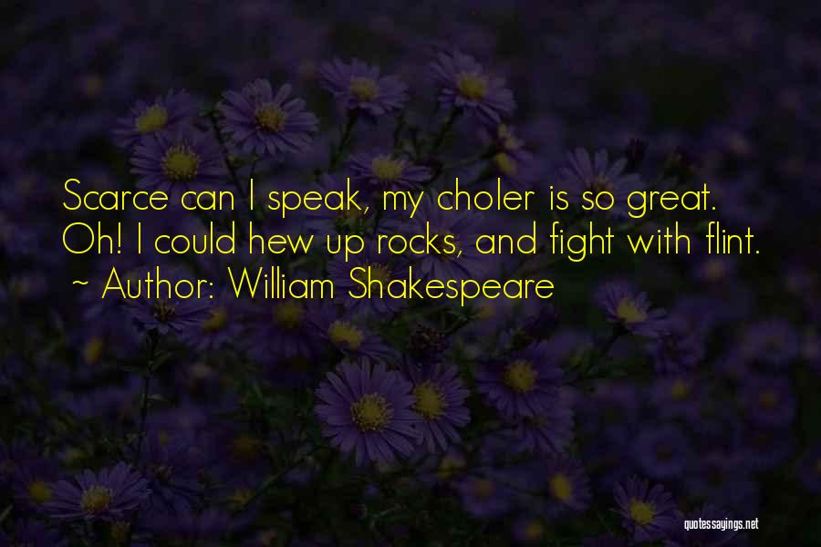 William Shakespeare Quotes: Scarce Can I Speak, My Choler Is So Great. Oh! I Could Hew Up Rocks, And Fight With Flint.