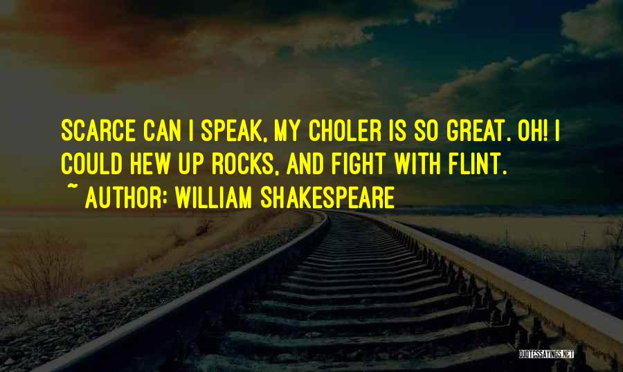 William Shakespeare Quotes: Scarce Can I Speak, My Choler Is So Great. Oh! I Could Hew Up Rocks, And Fight With Flint.