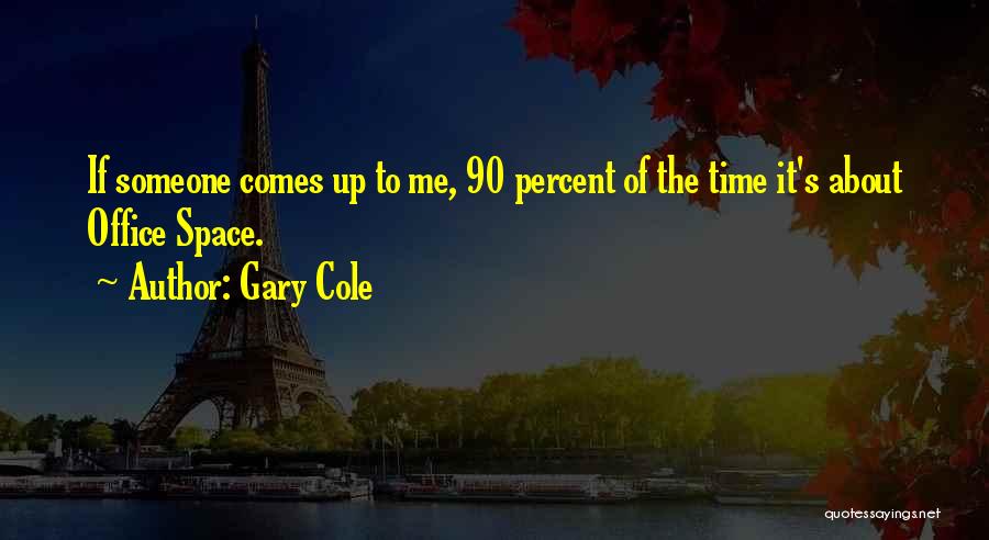 Gary Cole Quotes: If Someone Comes Up To Me, 90 Percent Of The Time It's About Office Space.