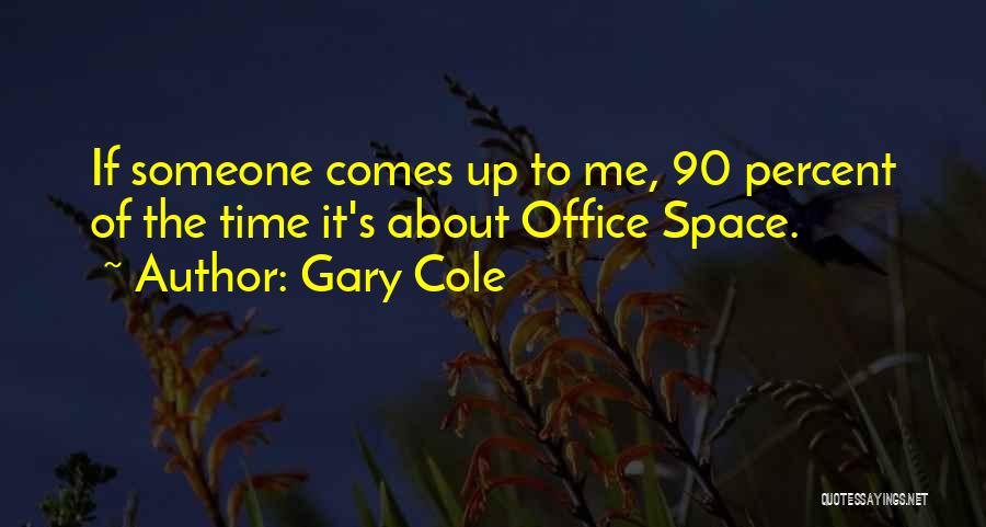 Gary Cole Quotes: If Someone Comes Up To Me, 90 Percent Of The Time It's About Office Space.