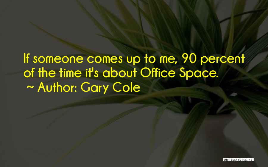 Gary Cole Quotes: If Someone Comes Up To Me, 90 Percent Of The Time It's About Office Space.