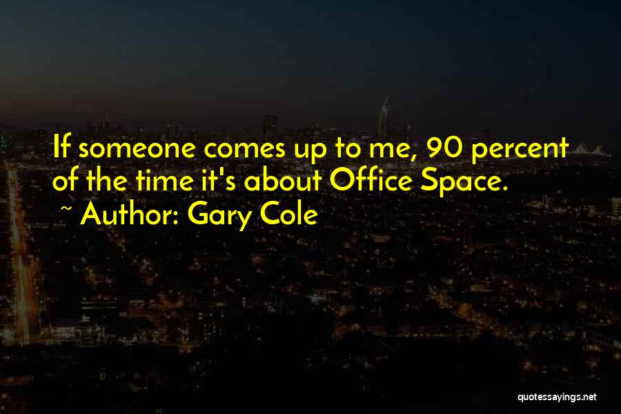 Gary Cole Quotes: If Someone Comes Up To Me, 90 Percent Of The Time It's About Office Space.