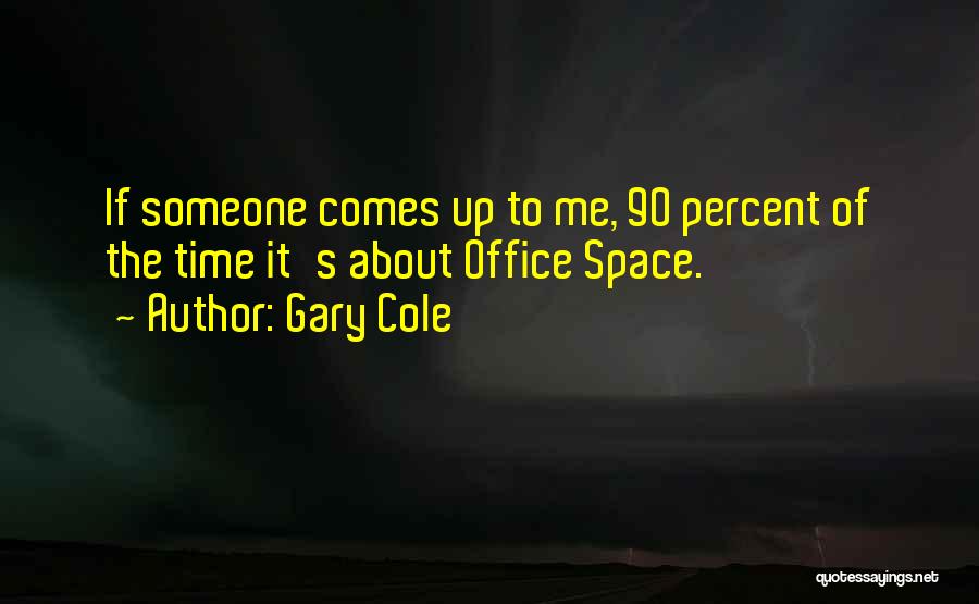 Gary Cole Quotes: If Someone Comes Up To Me, 90 Percent Of The Time It's About Office Space.