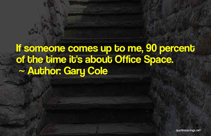 Gary Cole Quotes: If Someone Comes Up To Me, 90 Percent Of The Time It's About Office Space.