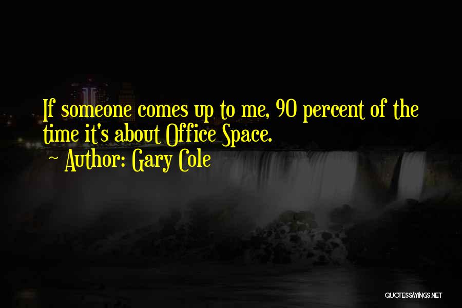 Gary Cole Quotes: If Someone Comes Up To Me, 90 Percent Of The Time It's About Office Space.